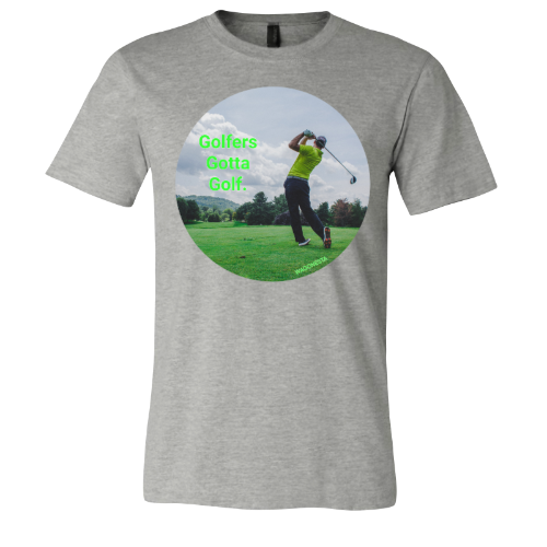 Golfers gotta Golf - Unisex Jersey Short Sleeve Tee - Bella+Canvas+Mug 'n Tee