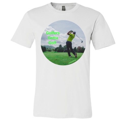 Golfers gotta Golf - Unisex Jersey Short Sleeve Tee - Bella+Canvas+Mug 'n Tee