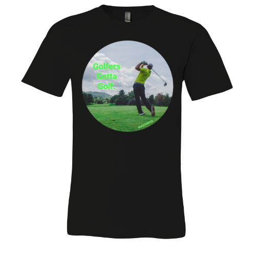 Golfers gotta Golf - Unisex Jersey Short Sleeve Tee - Bella+Canvas+Mug 'n Tee