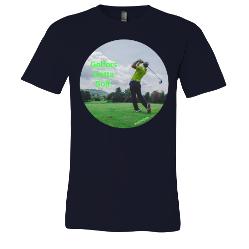 Golfers gotta Golf - Unisex Jersey Short Sleeve Tee - Bella+Canvas+Mug 'n Tee