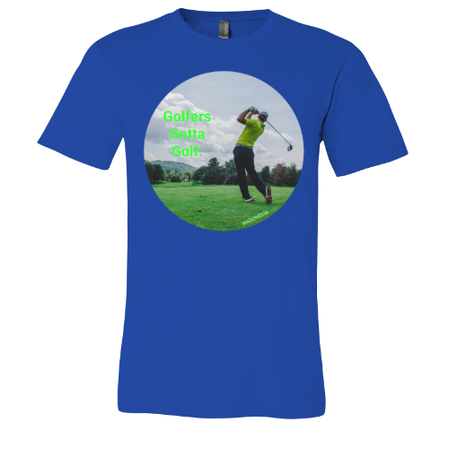 Golfers gotta Golf - Unisex Jersey Short Sleeve Tee - Bella+Canvas+Mug 'n Tee